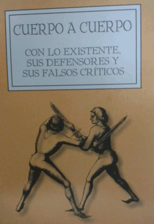 Cuerpo a cuerpo con lo existente, sus defensores y sus falsos críticos Cuerpo a cuerpo con lo existente, sus defensores y sus falsos críticos