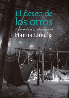 El deseo de los otros. Una etnografía de los sueños yanomami.