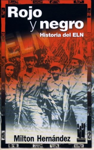 ROJO Y NEGRO. HISTORIA DEL ELN ROJO Y NEGRO. HISTORIA DEL ELN