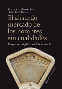 El absurdo mercado de los hombres sin cualidades. Ensayos sobre el fetichismo de la mercancía